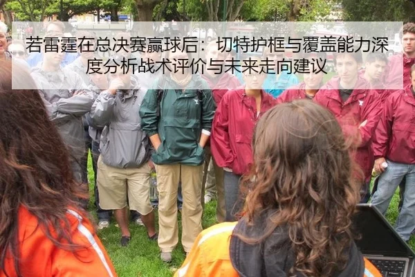 若雷霆在总决赛赢球后：切特护框与覆盖能力深度分析战术评价与未来走向建议
